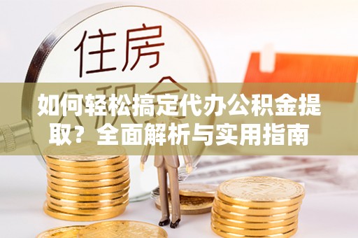 永嘉如何轻松搞定代办公积金提取？全面解析与实用指南
