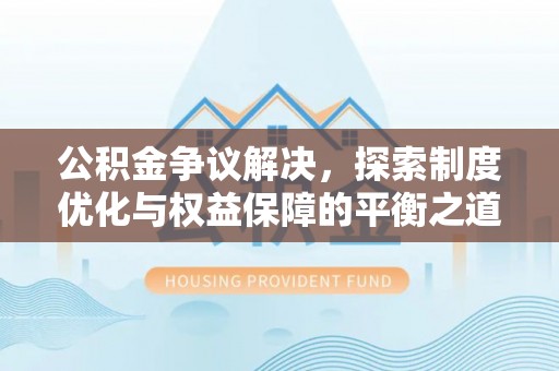 永嘉公积金争议解决，探索制度优化与权益保障的平衡之道