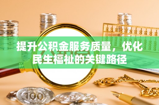 永嘉提升公积金服务质量，优化民生福祉的关键路径