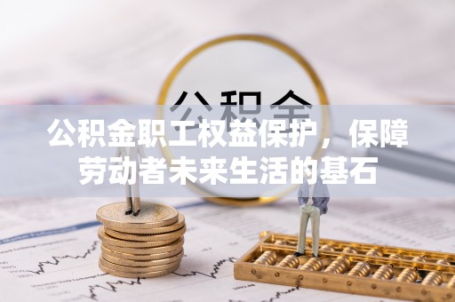 永嘉公积金职工权益保护，保障劳动者未来生活的基石