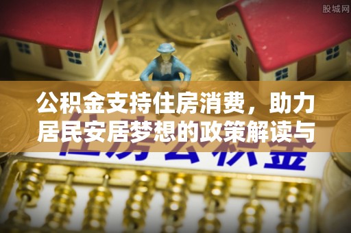永嘉公积金支持住房消费，助力居民安居梦想的政策解读与未来展望