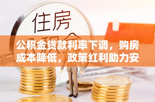 永嘉公积金贷款利率下调，购房成本降低，政策红利助力安居梦