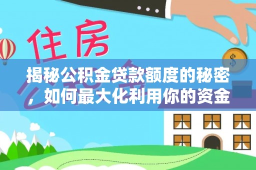永嘉揭秘公积金贷款额度的秘密，如何最大化利用你的资金