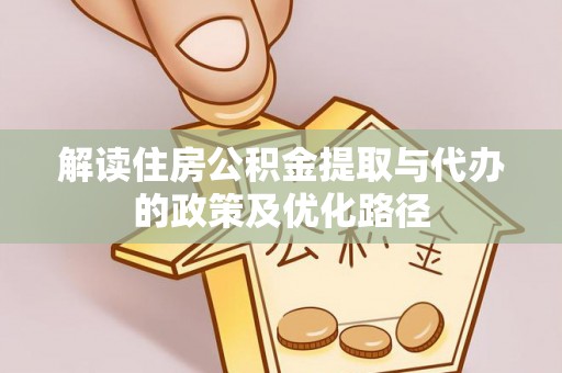 永嘉解读住房公积金提取与代办的政策及优化路径