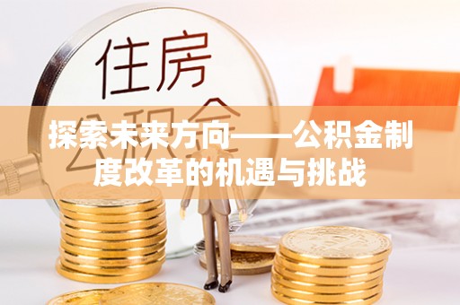 永嘉探索未来方向——公积金制度改革的机遇与挑战