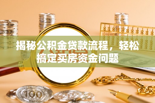 永嘉揭秘公积金贷款流程，轻松搞定买房资金问题