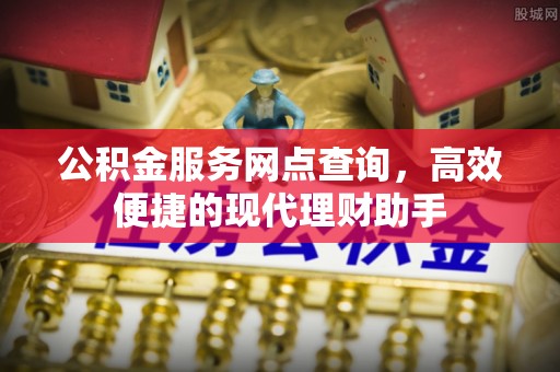 永嘉公积金服务网点查询，高效便捷的现代理财助手