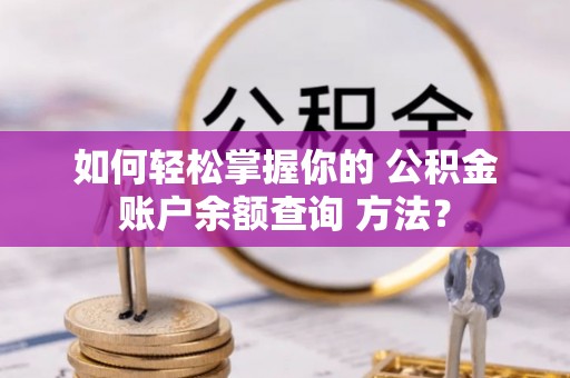 永嘉如何轻松掌握你的 公积金账户余额查询 方法？