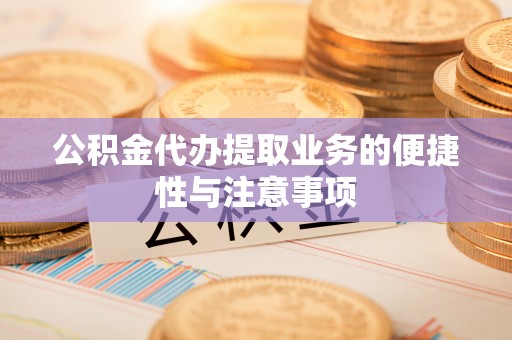 永嘉公积金代办提取业务的便捷性与注意事项