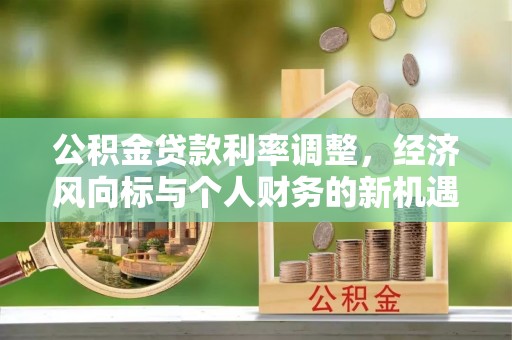 永嘉公积金贷款利率调整，经济风向标与个人财务的新机遇