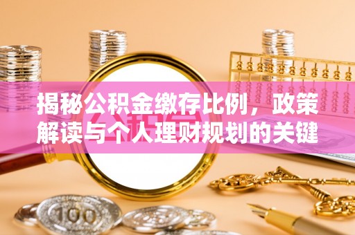 永嘉揭秘公积金缴存比例，政策解读与个人理财规划的关键
