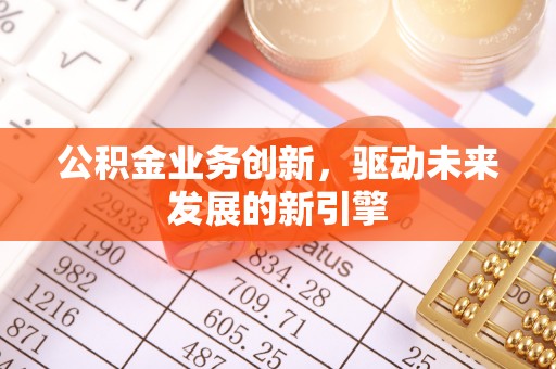 永嘉公积金业务创新，驱动未来发展的新引擎
