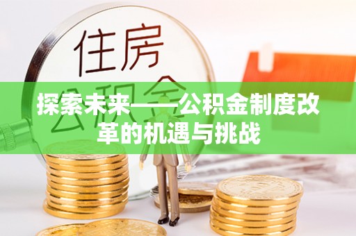 永嘉探索未来——公积金制度改革的机遇与挑战