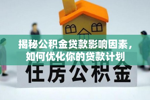 永嘉揭秘公积金贷款影响因素，如何优化你的贷款计划