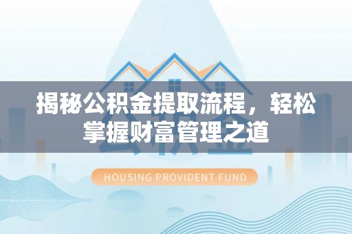 永嘉揭秘公积金提取流程，轻松掌握财富管理之道