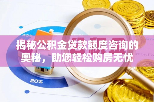 永嘉揭秘公积金贷款额度咨询的奥秘，助您轻松购房无忧
