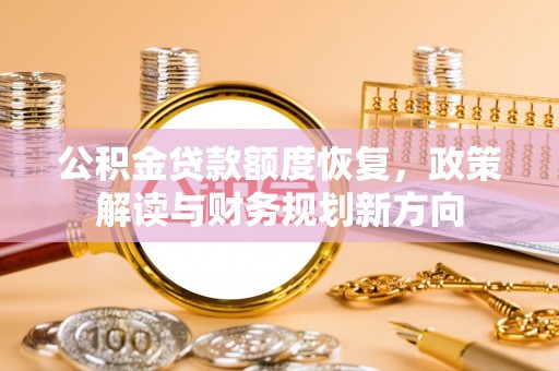 永嘉公积金贷款额度恢复，政策解读与财务规划新方向