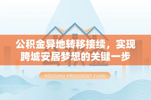 永嘉公积金异地转移接续，实现跨城安居梦想的关键一步
