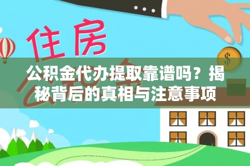 永嘉公积金代办提取靠谱吗？揭秘背后的真相与注意事项