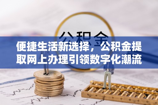 永嘉便捷生活新选择，公积金提取网上办理引领数字化潮流