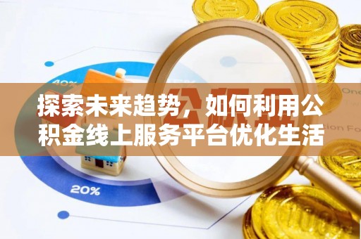 永嘉探索未来趋势，如何利用公积金线上服务平台优化生活