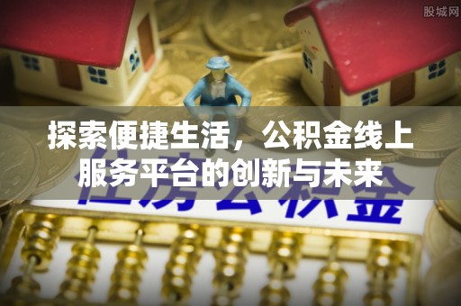 永嘉探索便捷生活，公积金线上服务平台的创新与未来