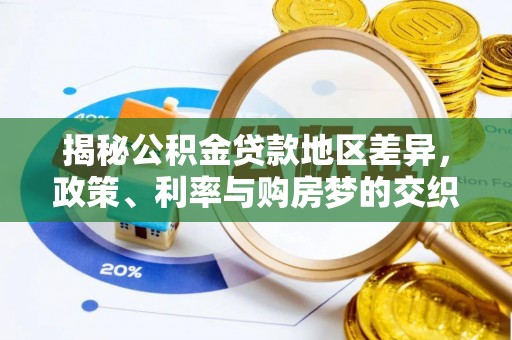 永嘉揭秘公积金贷款地区差异，政策、利率与购房梦的交织
