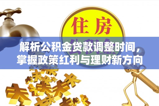 永嘉解析公积金贷款调整时间，掌握政策红利与理财新方向