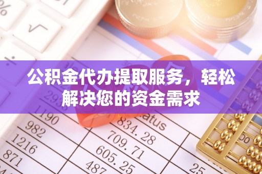 永嘉公积金代办提取服务，轻松解决您的资金需求