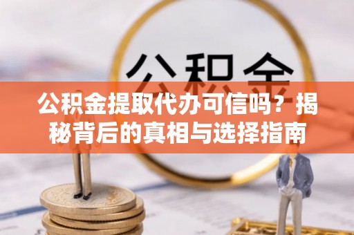 永嘉公积金提取代办可信吗？揭秘背后的真相与选择指南