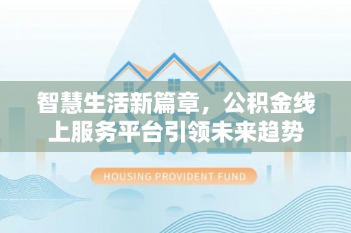 永嘉智慧生活新篇章，公积金线上服务平台引领未来趋势