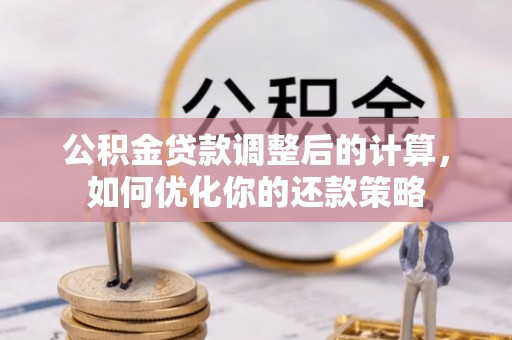 永嘉公积金贷款调整后的计算，如何优化你的还款策略