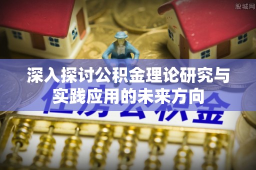 永嘉深入探讨公积金理论研究与实践应用的未来方向