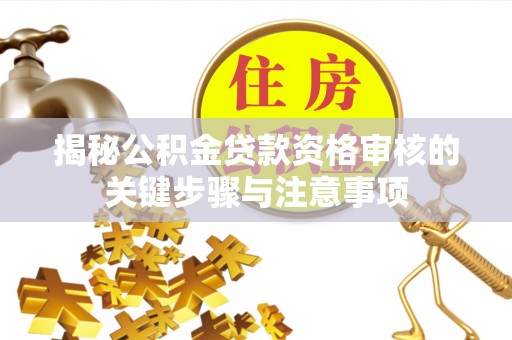 永嘉揭秘公积金贷款资格审核的关键步骤与注意事项