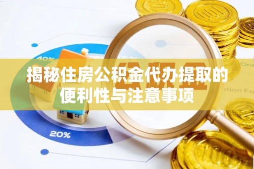 永嘉揭秘住房公积金代办提取的便利性与注意事项