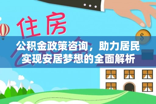 永嘉公积金政策咨询，助力居民实现安居梦想的全面解析