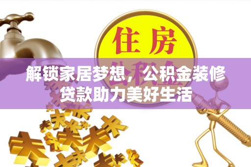 永嘉解锁家居梦想，公积金装修贷款助力美好生活