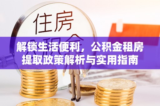 永嘉解锁生活便利，公积金租房提取政策解析与实用指南