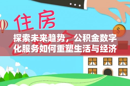永嘉探索未来趋势，公积金数字化服务如何重塑生活与经济