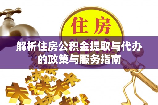 永嘉解析住房公积金提取与代办的政策与服务指南