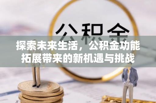 永嘉探索未来生活，公积金功能拓展带来的新机遇与挑战