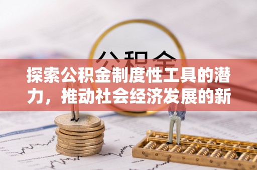 永嘉探索公积金制度性工具的潜力，推动社会经济发展的新引擎