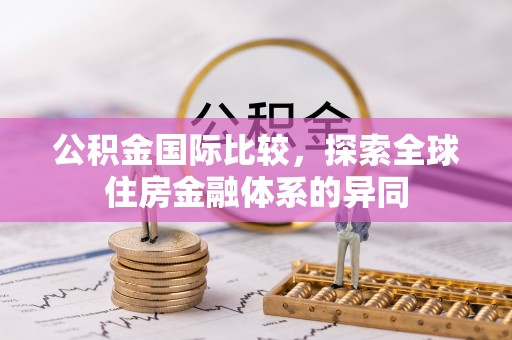 永嘉公积金国际比较，探索全球住房金融体系的异同