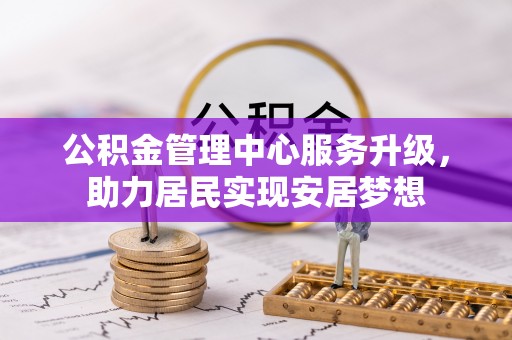永嘉公积金管理中心服务升级，助力居民实现安居梦想