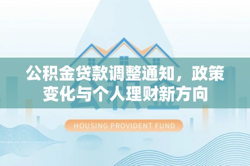 永嘉公积金贷款调整通知，政策变化与个人理财新方向