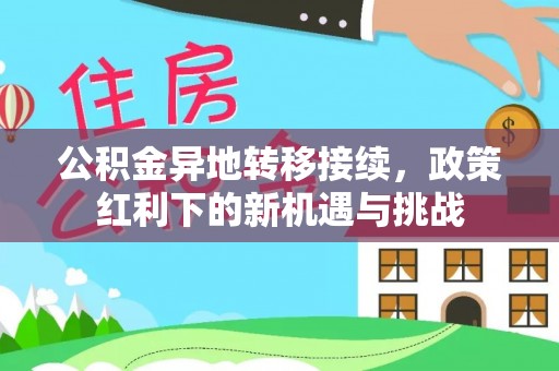 永嘉公积金异地转移接续，政策红利下的新机遇与挑战