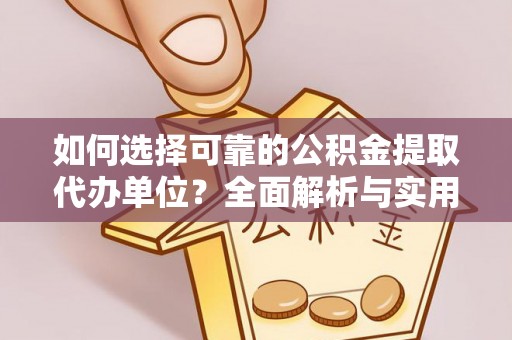 永嘉如何选择可靠的公积金提取代办单位？全面解析与实用建议
