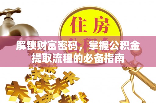永嘉解锁财富密码，掌握公积金提取流程的必备指南