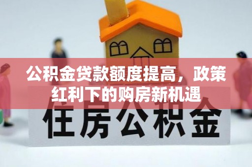永嘉公积金贷款额度提高，政策红利下的购房新机遇