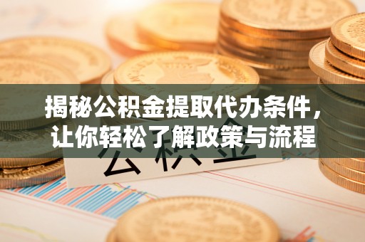 永嘉揭秘公积金提取代办条件，让你轻松了解政策与流程